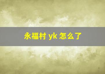 永福村 yk 怎么了